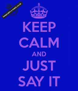 keep-calm-and-just-say-it